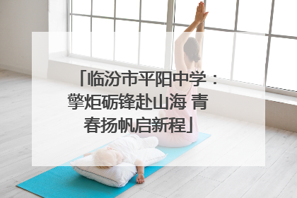 临汾市平阳中学：擎炬砺锋赴山海 青春扬帆启新程